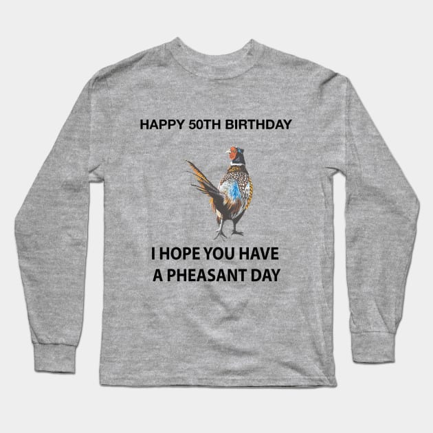 Happy 50th Birthday I hope you have a Pheasant day on grey Long Sleeve T-Shirt by IslesArt